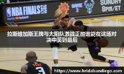 拉斯维加斯王牌与太阳队激战正酣谁能在这场对决中笑到最后