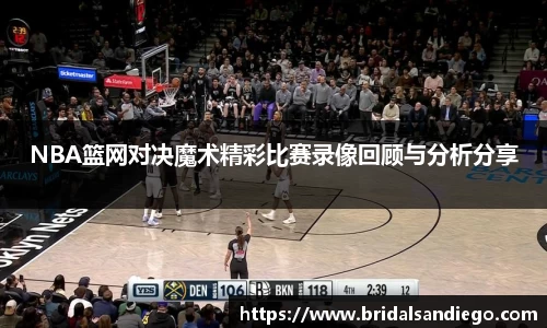 NBA篮网对决魔术精彩比赛录像回顾与分析分享